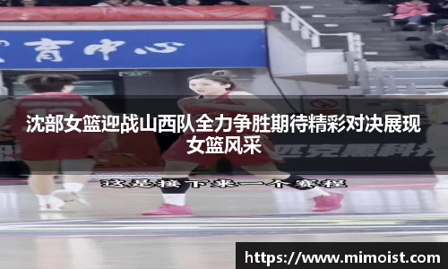 沈部女篮迎战山西队全力争胜期待精彩对决展现女篮风采